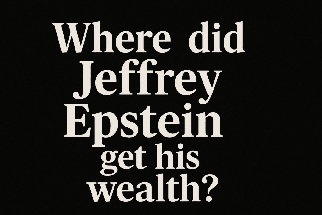 where did jeffrey epstein get his wealth?
