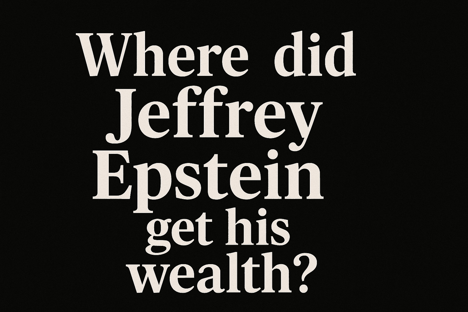 where did jeffrey epstein get his wealth?
