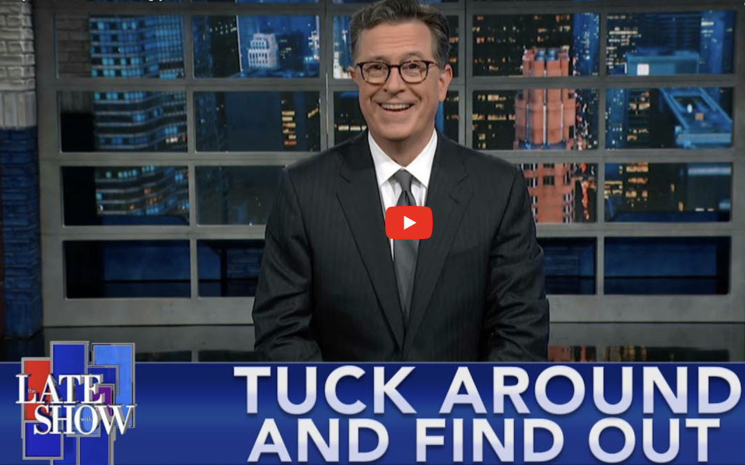 Tuck Around and Find Out! – Stephen Colbert